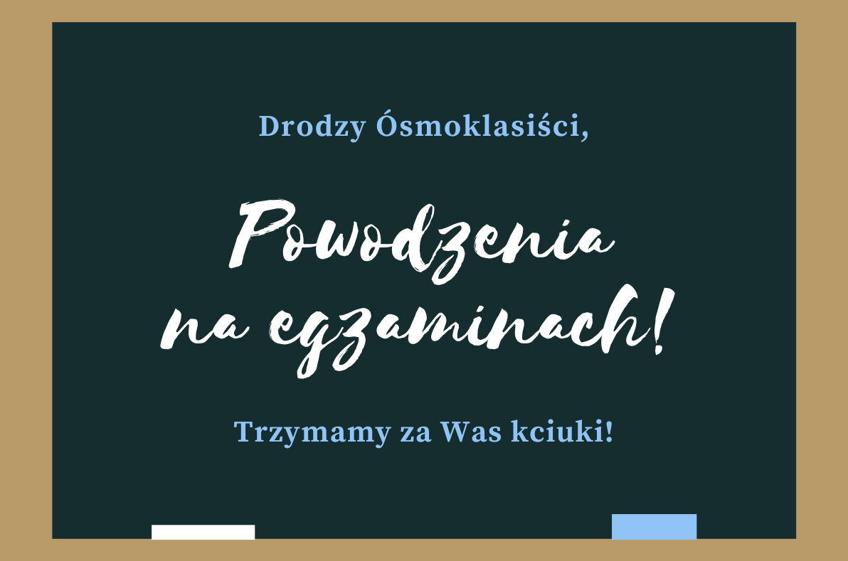 Powodzenia na&nbsp;egzaminach! Trzymamy za Was kciuki! Drodzy &Oacute;smoklasiści,