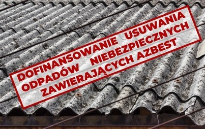 Zdjęcie do Przypominamy! Dofinansowanie na likwidację azbestu