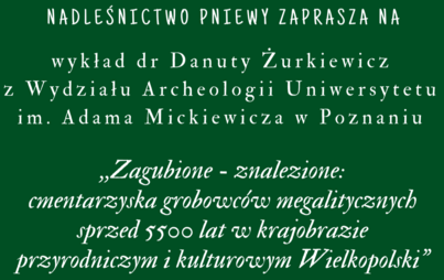 Zdjęcie do ,,Zagubione-znalezione: cmentarzyska grobowc&oacute;w megalitycznych sprzed 5 500 lat w krajobrazie przyrodniczym i kulturowym Wielkopolski" - wykład