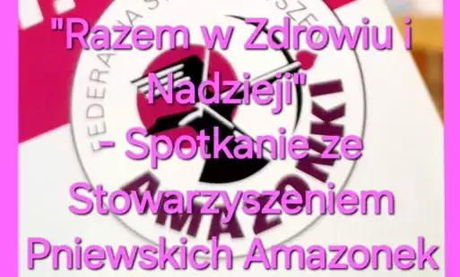 Zdjęcie do &bdquo;Razem w Zdrowiu i Nadziei&rdquo; &ndash; Spotkanie ze Stowarzyszeniem Pniewskich Amazonek &bdquo;Razem Raźniej&rdquo;